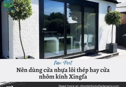 Nên dùng cửa nhôm kính Xingfa hay cửa nhựa lõi thép